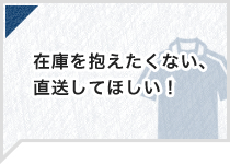 在庫を抱えたくない、直送してほしい！